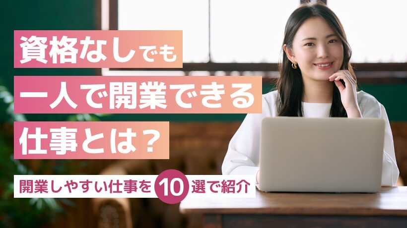 資格なしでも一人で開業できる仕事とは？開業しやすい仕事を10選で紹介