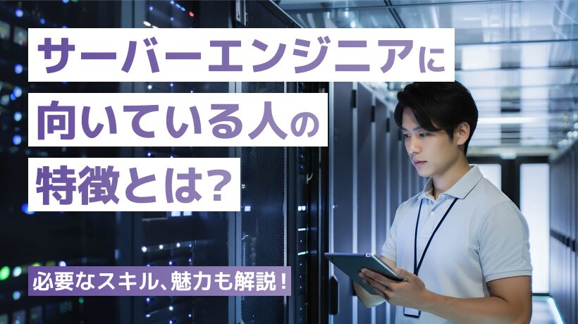 サーバーエンジニアに向いている人とは？特徴、必要なスキルを解説！