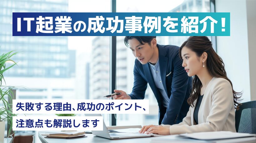 IT起業の成功例10選！成功のポイント、失敗の原因、注意点も解説します